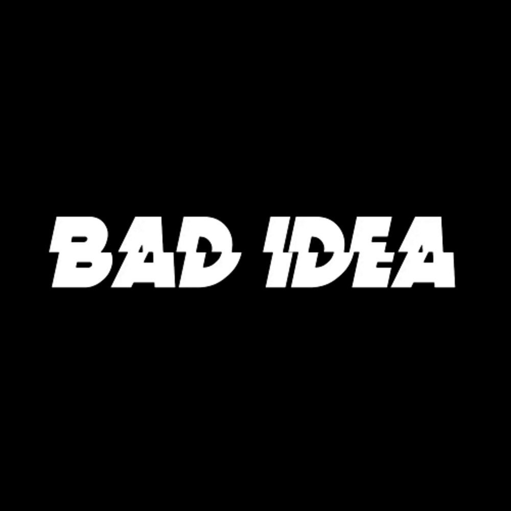 Bad Idea